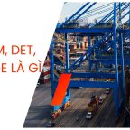 PHÍ DEM, DET, STORAGE – BẠN ĐÃ PHÂN BIỆT ĐƯỢC CHƯA?