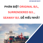 PHÂN BIỆT ORIGINAL B/L , SURRENDERED B/L , SEAWAY B/L DỄ HIỂU NHẤT